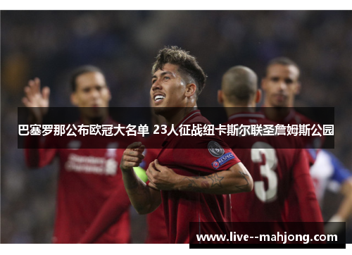 巴塞罗那公布欧冠大名单 23人征战纽卡斯尔联圣詹姆斯公园